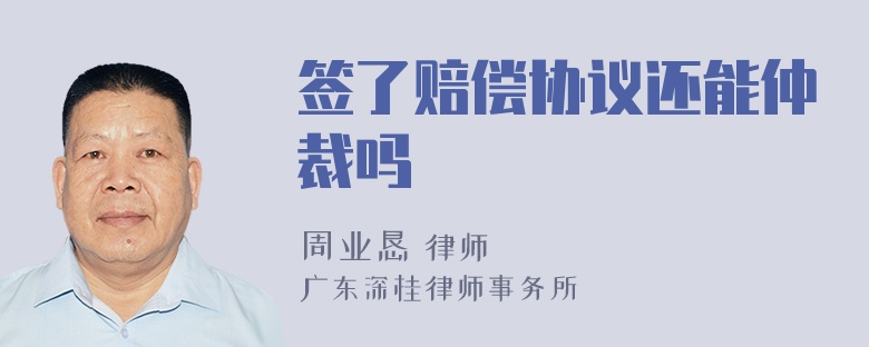 签了赔偿协议还能仲裁吗