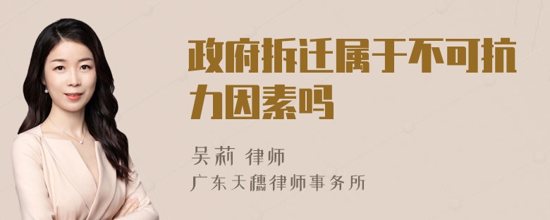 政府拆迁属于不可抗力因素吗