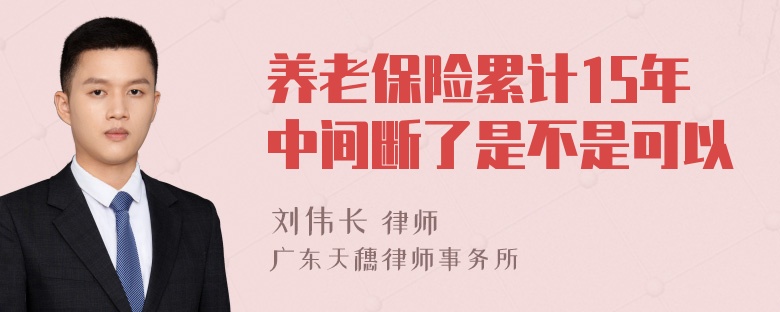 养老保险累计15年中间断了是不是可以