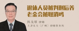 退休人员被判刑后养老金会被取消吗