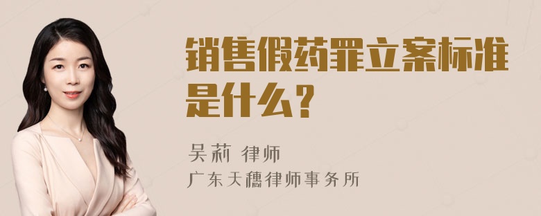 销售假药罪立案标准是什么？