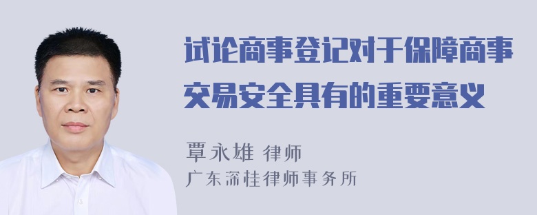 试论商事登记对于保障商事交易安全具有的重要意义