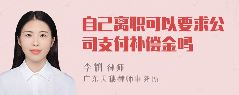 自己离职可以要求公司支付补偿金吗