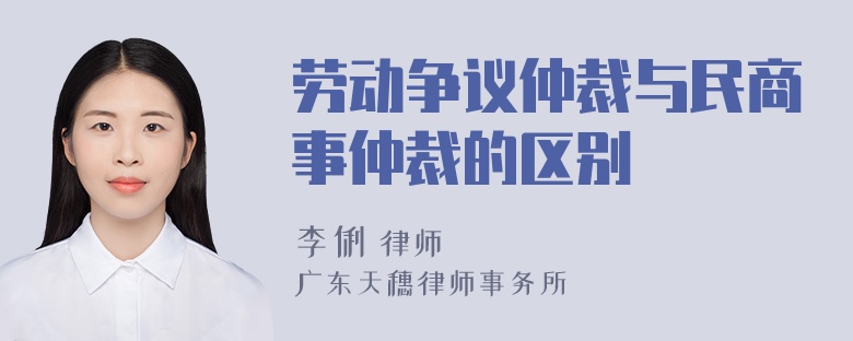 劳动争议仲裁与民商事仲裁的区别