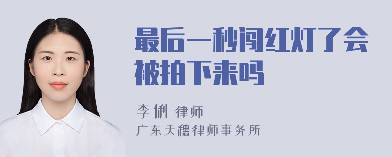 最后一秒闯红灯了会被拍下来吗