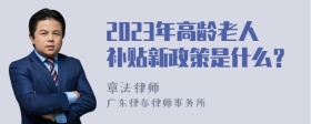 2023年高龄老人补贴新政策是什么？