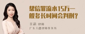 帮信罪流水15万一般多长时间会判刑？