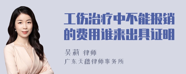 工伤治疗中不能报销的费用谁来出具证明