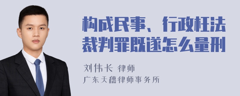 构成民事、行政枉法裁判罪既遂怎么量刑