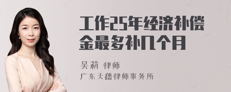 工作25年经济补偿金最多补几个月