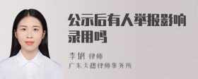 公示后有人举报影响录用吗