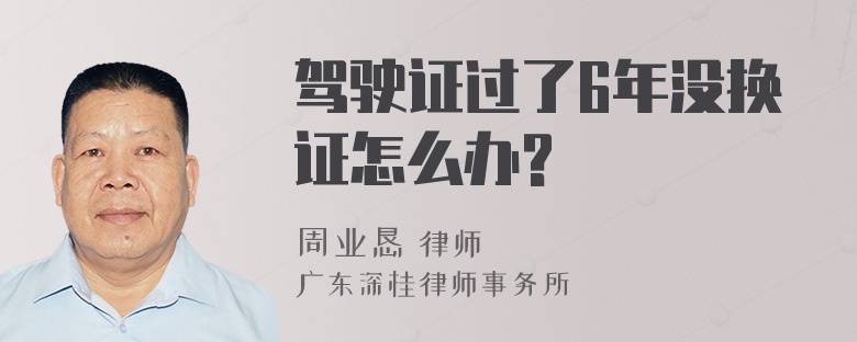 驾驶证过了6年没换证怎么办?