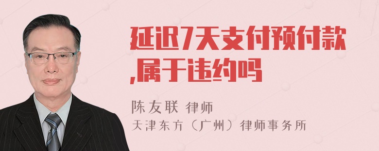 延迟7天支付预付款,属于违约吗