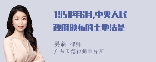 1950年6月,中央人民政府颁布的土地法是