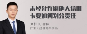 未经允许刷他人信用卡要如何划分责任