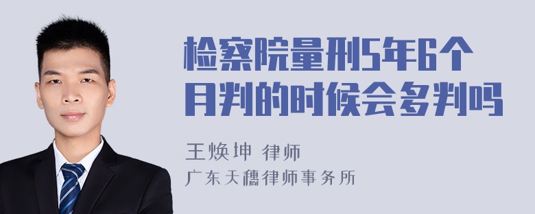 检察院量刑5年6个月判的时候会多判吗