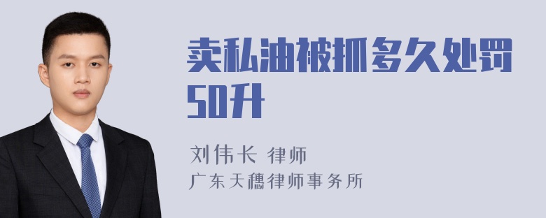 卖私油被抓多久处罚50升