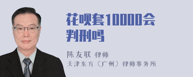 花呗套10000会判刑吗