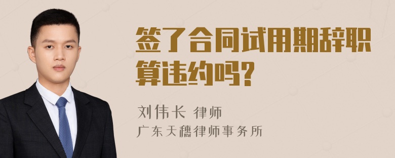 签了合同试用期辞职算违约吗?