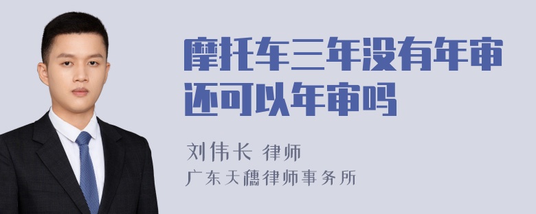 摩托车三年没有年审还可以年审吗