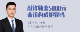 敲诈勒索5000元未遂构成犯罪吗