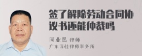 签了解除劳动合同协议书还能仲裁吗