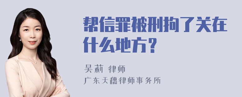 帮信罪被刑拘了关在什么地方？