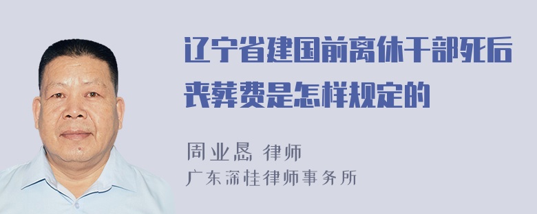 辽宁省建国前离休干部死后丧葬费是怎样规定的