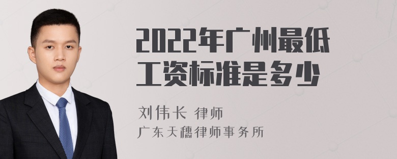 2022年广州最低工资标准是多少