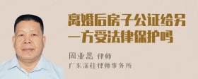 离婚后房子公证给另一方受法律保护吗