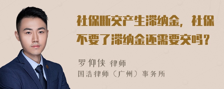 社保断交产生滞纳金，社保不要了滞纳金还需要交吗？