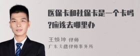 医保卡和社保卡是一个卡吗?应该去哪里办