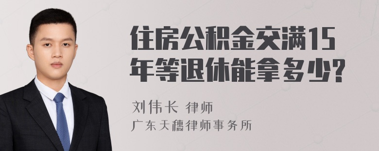 住房公积金交满15年等退休能拿多少?