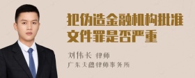 犯伪造金融机构批准文件罪是否严重