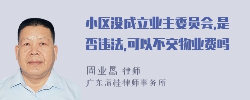 小区没成立业主委员会,是否违法,可以不交物业费吗