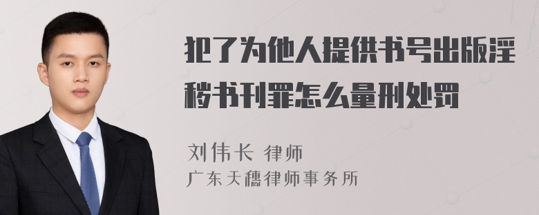 犯了为他人提供书号出版淫秽书刊罪怎么量刑处罚