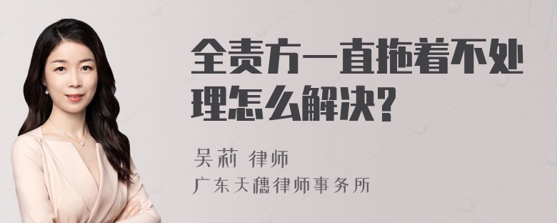 全责方一直拖着不处理怎么解决?