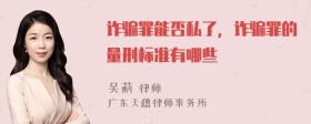 诈骗罪能否私了，诈骗罪的量刑标准有哪些