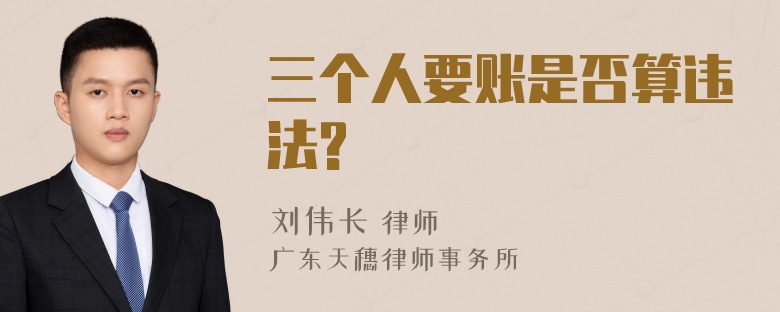 三个人要账是否算违法?