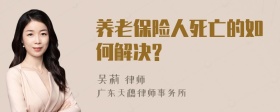 养老保险人死亡的如何解决?