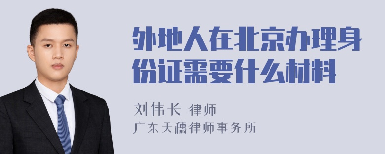 外地人在北京办理身份证需要什么材料