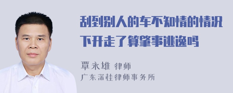 刮到别人的车不知情的情况下开走了算肇事逃逸吗