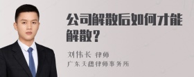 公司解散后如何才能解散？