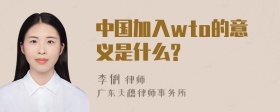 中国加入wto的意义是什么?