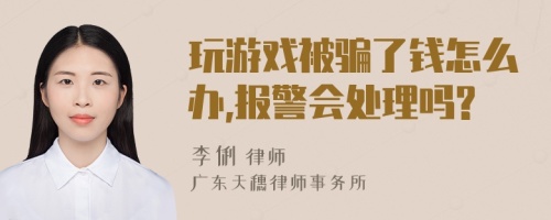 玩游戏被骗了钱怎么办,报警会处理吗?