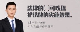 法律的( )可以保护法律的实施效果。