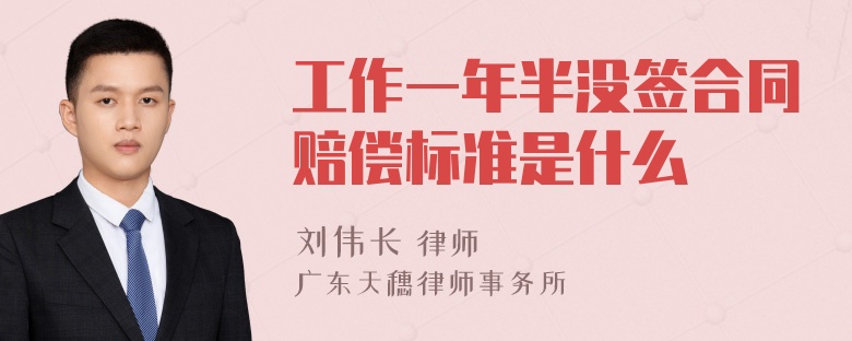 工作一年半没签合同赔偿标准是什么