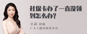 社保卡办了一直没领到怎么办?