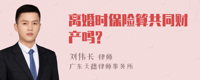 离婚时保险算共同财产吗?