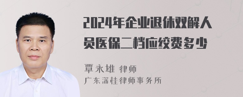 2024年企业退休双解人员医保二档应绞费多少